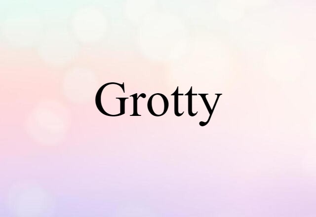 grotty