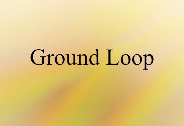 Ground Loop (noun) Definition, Meaning & Examples