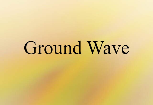 Ground Wave (noun) Definition, Meaning & Examples