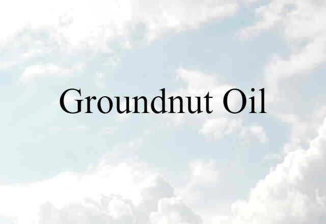 Groundnut Oil (noun) Definition, Meaning & Examples