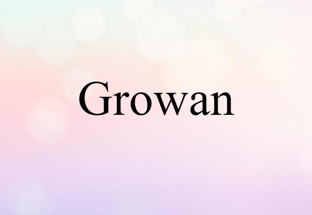 Growan (noun) Definition, Meaning & Examples