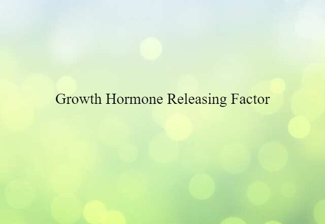 Growth Hormone Releasing Factor (noun) Definition, Meaning & Examples