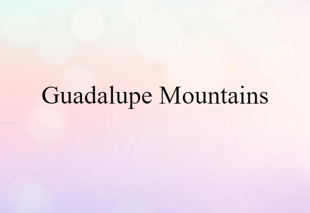 Guadalupe Mountains (noun) Definition, Meaning & Examples