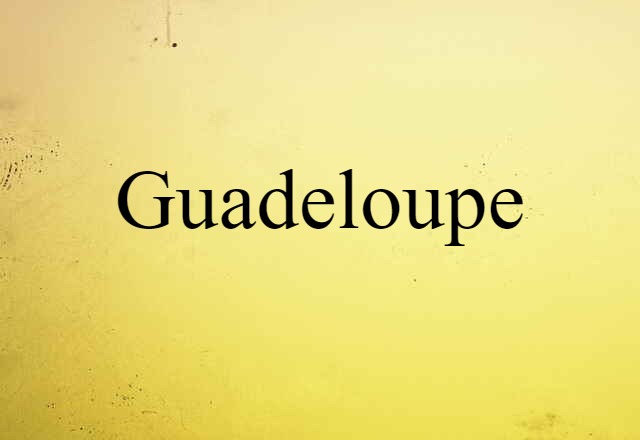 Guadeloupe (noun) Definition, Meaning & Examples