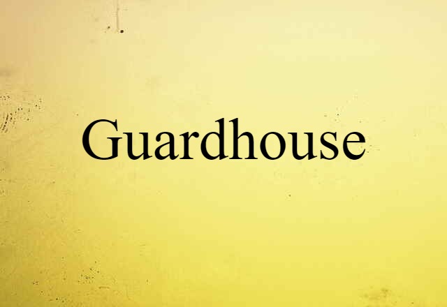 Guardhouse (noun) Definition, Meaning & Examples