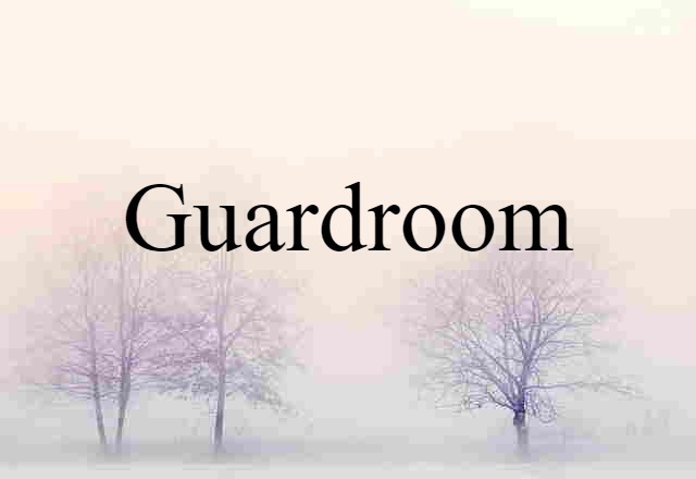 Guardroom (noun) Definition, Meaning & Examples