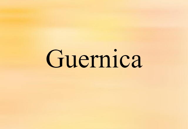 Guernica (noun) Definition, Meaning & Examples