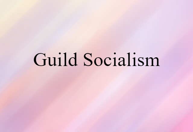 Guild Socialism (noun) Definition, Meaning & Examples