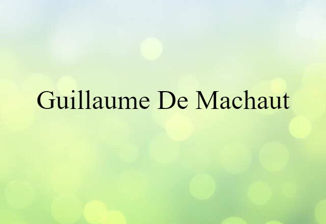 Guillaume De Machaut (noun) Definition, Meaning & Examples