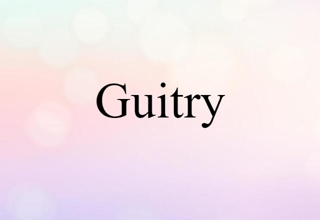 Guitry (noun) Definition, Meaning & Examples