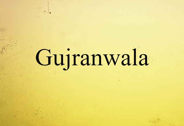 Gujranwala (noun) Definition, Meaning & Examples