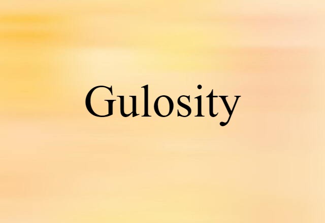 Gulosity (noun) Definition, Meaning & Examples