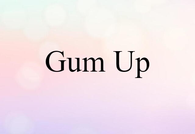 Gum Up (noun) Definition, Meaning & Examples