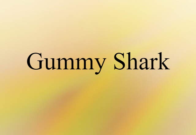 Gummy Shark (noun) Definition, Meaning & Examples