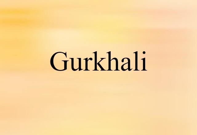 Gurkhali (noun) Definition, Meaning & Examples