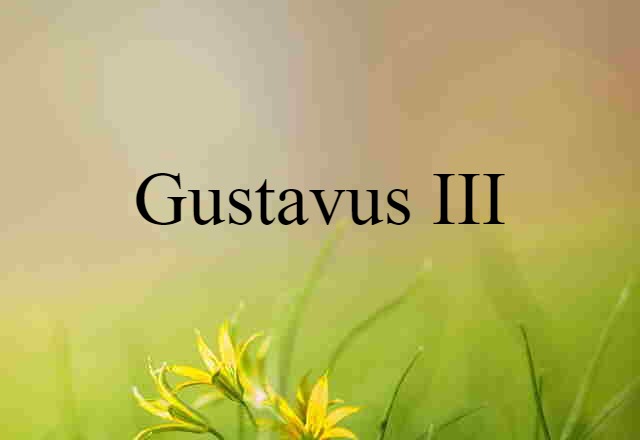 Gustavus III (noun) Definition, Meaning & Examples