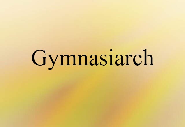 Gymnasiarch (noun) Definition, Meaning & Examples