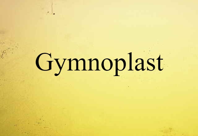 Gymnoplast (noun) Definition, Meaning & Examples