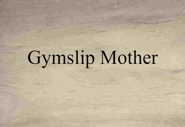 Gymslip Mother (noun) Definition, Meaning & Examples