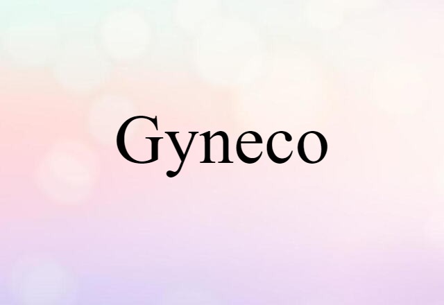 Gyneco (noun) Definition, Meaning & Examples