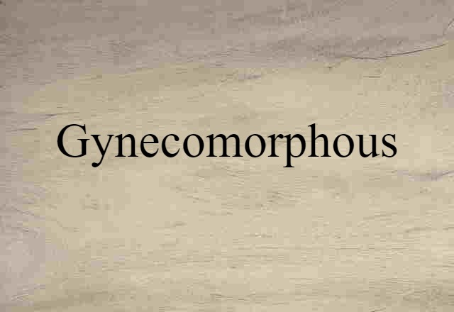 Gynecomorphous (noun) Definition, Meaning & Examples