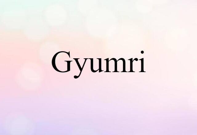 Gyumri (noun) Definition, Meaning & Examples