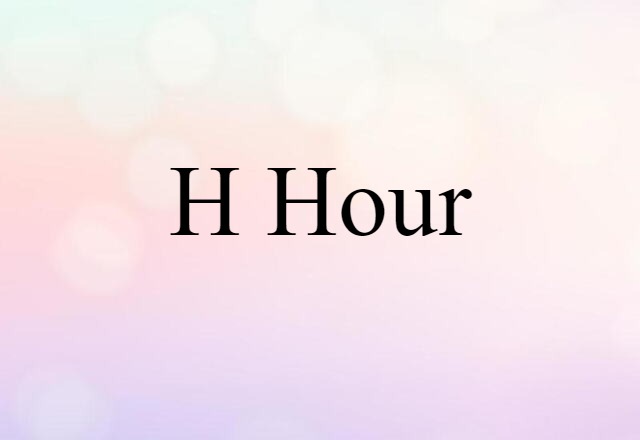 H hour