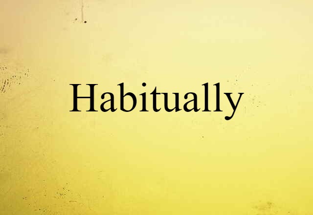 habitually