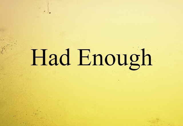 Had Enough (noun) Definition, Meaning & Examples