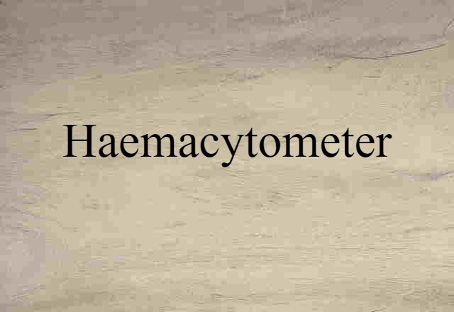 Haemacytometer (noun) Definition, Meaning & Examples