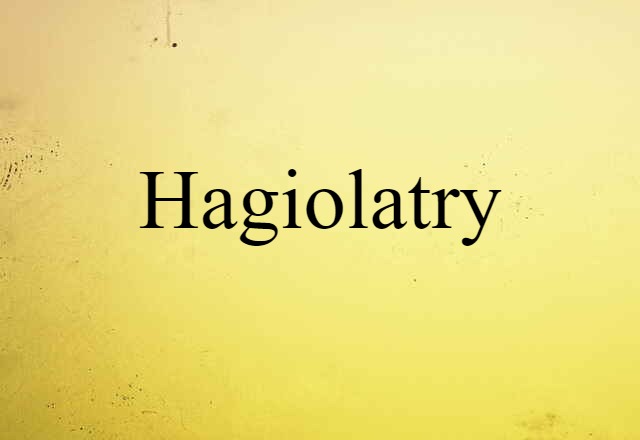 Hagiolatry (noun) Definition, Meaning & Examples