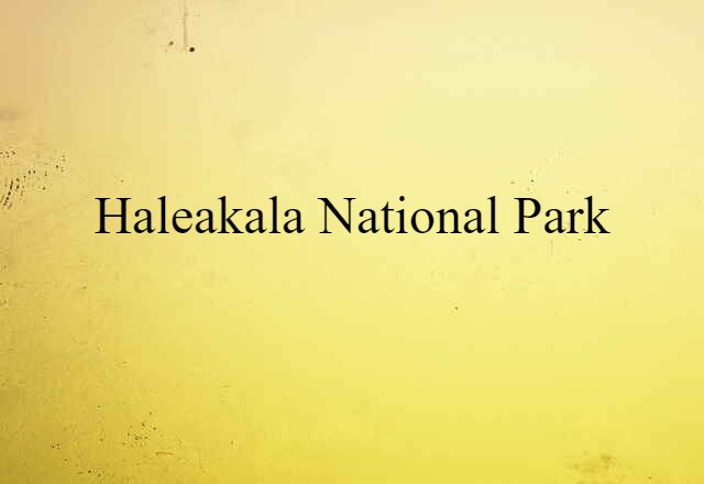 Haleakala National Park (noun) Definition, Meaning & Examples