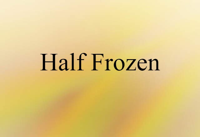 half-frozen