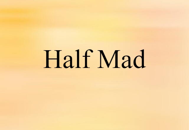 half mad