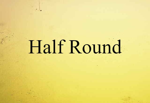 Half Round (noun) Definition, Meaning & Examples