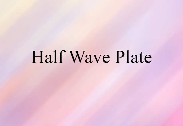 Half-wave Plate (noun) Definition, Meaning & Examples