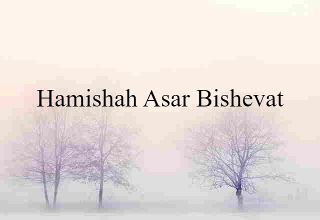 Hamishah Asar Bishevat