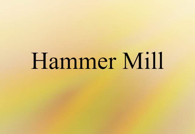 Hammer Mill (noun) Definition, Meaning & Examples