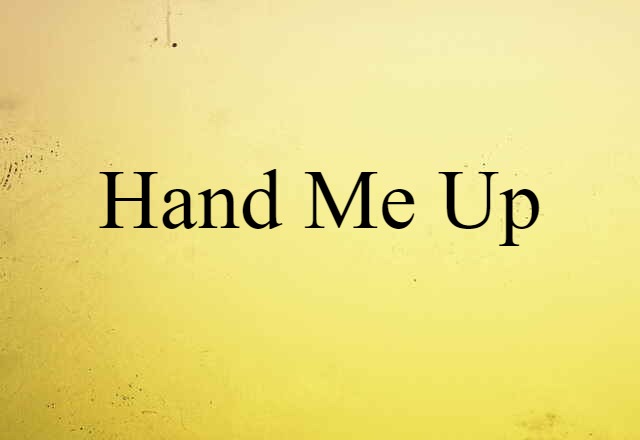 Hand Me Up (noun) Definition, Meaning & Examples