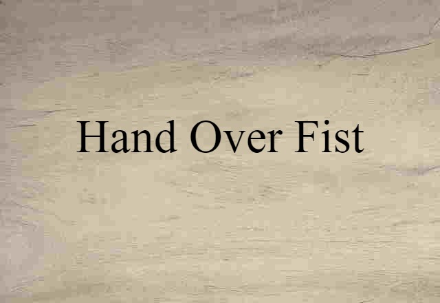 hand over fist