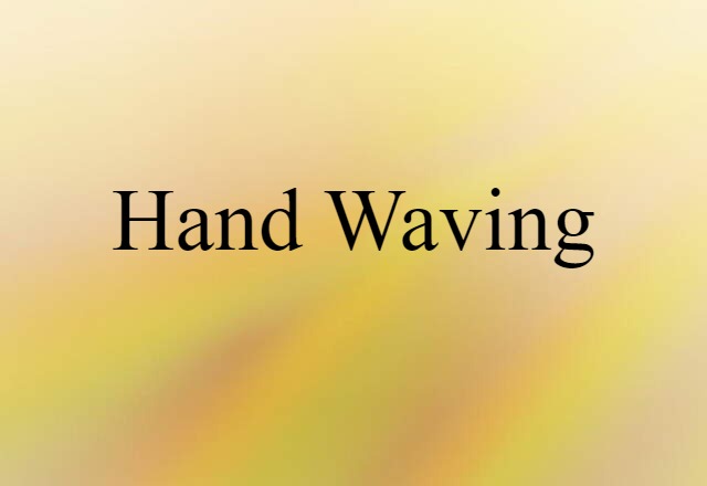 Hand Waving (noun) Definition, Meaning & Examples