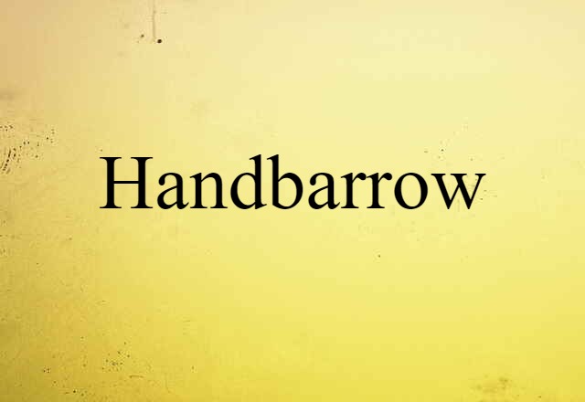 Handbarrow (noun) Definition, Meaning & Examples