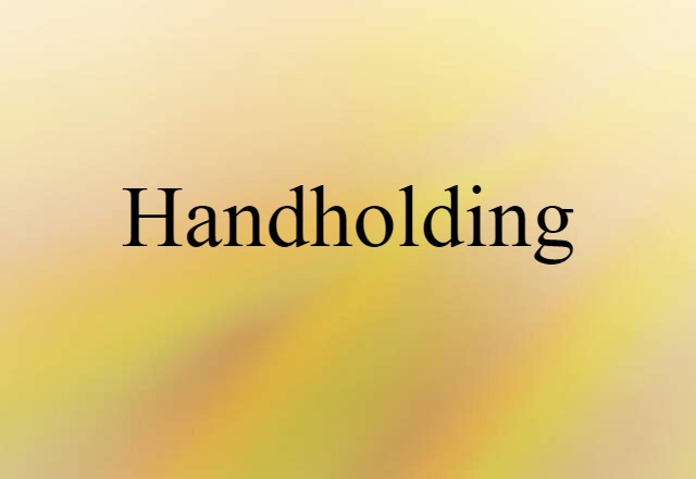 Handholding (noun) Definition, Meaning & Examples