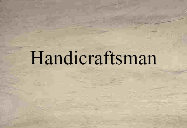 Handicraftsman (noun) Definition, Meaning & Examples