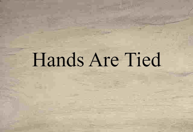 Hands Are Tied (noun) Definition, Meaning & Examples