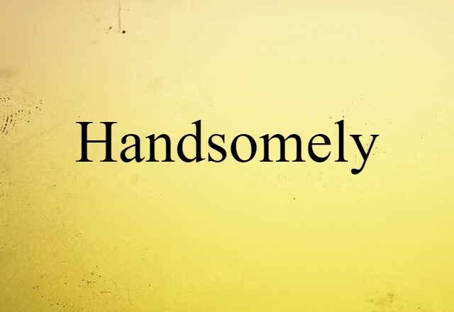 Handsomely (noun) Definition, Meaning & Examples