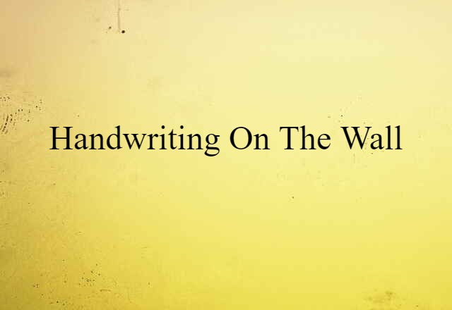 Handwriting On The Wall (noun) Definition, Meaning & Examples