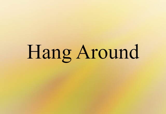 hang around