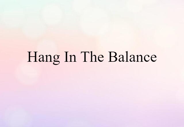 hang in the balance