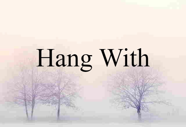 hang with